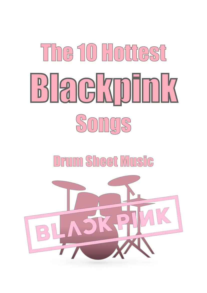 The 10 Hottest Blackpink Songs drum sheet music (The Hottest Billboard Pop Song drum sheet music from 2010 to 2020)
