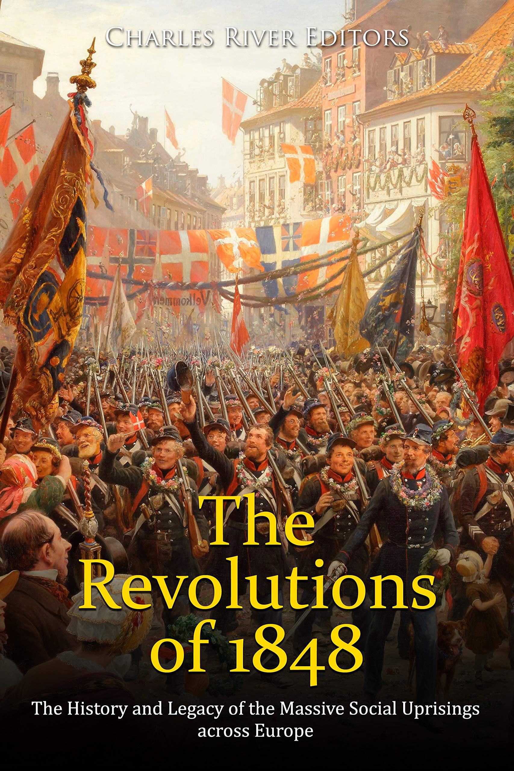 The Revolutions of 1848: The History and Legacy of the Massive Social Uprisings across Europe (Kindle Edition)