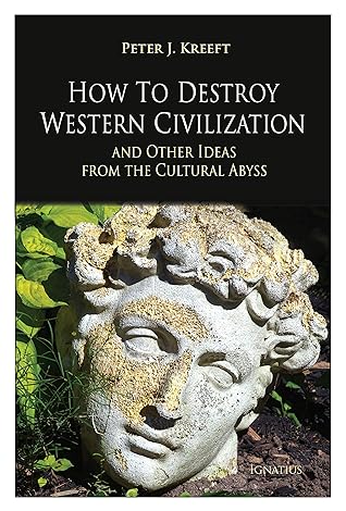 How to Destroy Western Civilization and Other Ideas from the Cultural Abyss
