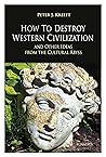 How to Destroy Western Civilization and Other Ideas from the ... by Peter Kreeft