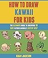 How To Draw Kawaii For Kids: The Ultimate Guide To Drawing 18 Cute Kawaii Animals Step By Step.