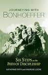Journeying with Bonhoeffer: Six Steps on the Path to Discipleship Journeying with Bonhoeffer: Six Steps on the Path to Discipleship