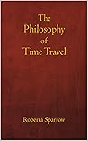 The Philosophy of Time Travel: Philosophy, Ethics, and Method for Time Travel Book cover for The Philosophy of Time Travel: Philosophy, Ethics, and Method for Time Travel