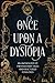 Once Upon a Dystopia: An Anthology of Twisted Fairy Tales and Fractured Folklore