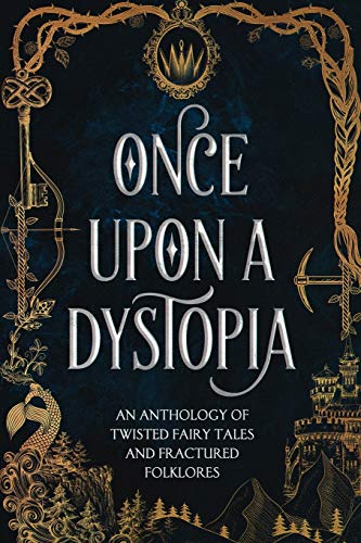 Once Upon a Dystopia: An Anthology of Twisted Fairy Tales and Fractured Folklore