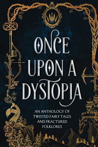 Once Upon a Dystopia: An Anthology of Twisted Fairy Tales and Fractured Folklore
