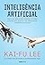 Inteligência Artificial - Como os robôs estão mudando o mundo, a forma como amamos, nos relacionamos, trabalhamos e vivemos