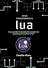 Programming in Lua: The Ultimate Beginner's Guide to Learn Lua Step by Step