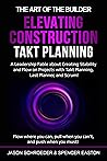 Elevating Construction Takt Planning: A Fable & Instructional Guide about Creating Stability & Flow on Projects with Takt Supporting Last Planner® & Scrum! (The Art of the Builder Book 2)
