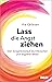 Lass die Angst ziehen: Den Sorgenkreislauf durchbrechen und angstfrei leben (German Edition)