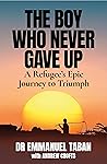 The Boy Who Never Gave Up by Emmanuel Taban The Boy Who Never Gave Up by Emmanuel Taban