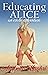Educating Alice by Arabella Maghri Educating Alice by Arabella Maghri