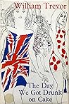 The Day We Got Drunk on Cake and Other Stories by William Trevor