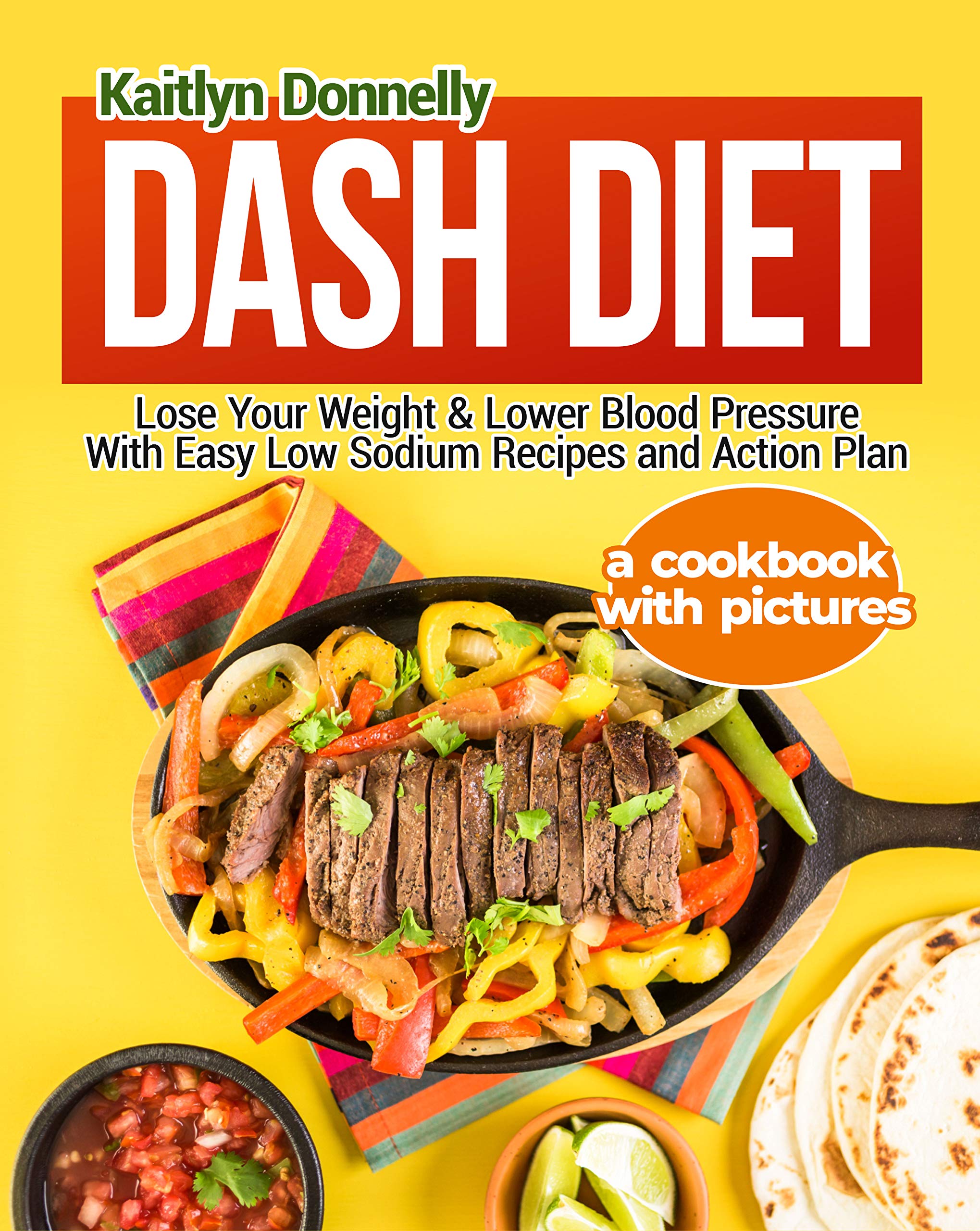 Dash Diet: Lose Your Weight & Lower Blood Pressure With Easy Low Sodium Recipes and Action Plan: A Cookbook with Pictures (Kindle Edition)