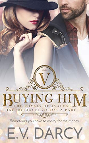 Buying Him: Victoria Part 1 - A Contemporary Royal Romance (The Royals of Avalone)