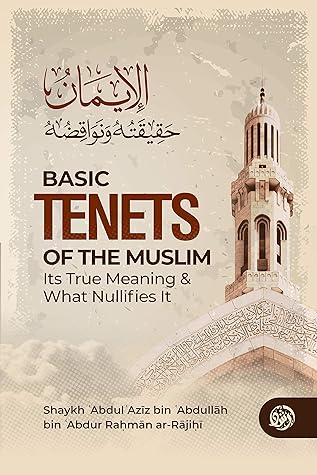 BASIC TENETS OF THE MUSLIM ITS TRUE MEANING & WHAT NULLIFIES IT