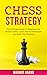 Chess Strategy: The Ultimate Guide for Beginners to Master Chess, Learn the Fundamentals and Build Your Strategy