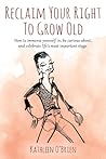 Reclaim Your Right To Grow Old by Kathleen    O'Brien