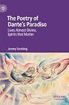 The Poetry of Dante's Paradiso: Lives Almost Divine, Spirits that Matter The Poetry of Dante's Paradiso: Lives Almost Divine, Spirits that Matter