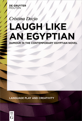 Laugh like an Egyptian: Humour in the Contemporary Egyptian Novel (Language Play and Creativity [LPC] Book 5)