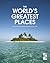 World's Greatest Places: The Most Amazing Travel Destinations on Earth