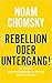 Rebellion oder Untergang!: Ein Aufruf zu globalem Ungehorsam zur Rettung unserer Zivilisation