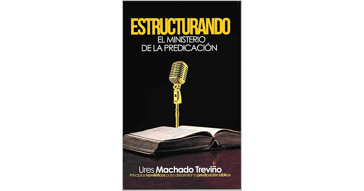 ESTRUCTURANDO EL MINISTERIO DE LA PREDICACIÓN: PRINCIPIOS HOMILÉTICOS