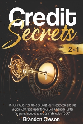 CREDIT SECRETS: 2 IN 1: The Only Guide You Need to Boost Your Credit Score and Use Section 609 Credit Repair to Your Best Advantage! Letter Templates Included so You Can Take Action TODAY.