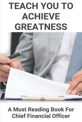Teach You To Achieve Greatness: A Must Reading Book For Chief Financial Officer: Startup Cfo Book