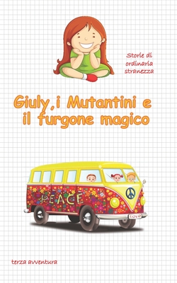 Giuly, i Mutantini e il furgone magico: Storie di ordinaria stranezza (Giuly e i Mutantini) (Italian Edition)