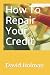 How To Repair Your Credit by David Holman How To Repair Your Credit by David Holman