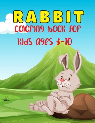 Rabbit Coloring Book For Kids Ages 3-10: Super Cute 2021 Rabbit Coloring Book For Kids boys and girls for 3 years old. A Rabbit Coloring Book Featuring Adorable Rabbits, Beautiful Flowers, for Stress Relieving and Relaxation. (Best Rabbit Books 2021)