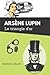 Arsène Lupin Le triangle d'or: De Maurice Leblanc | Texte intégral avec biographie de l'auteur (French Edition)
