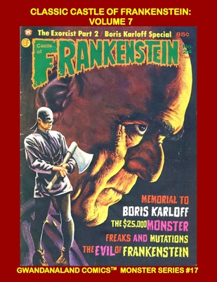 Classic Castle Of Frankenstein: Volume 7: Gwandanaland Comics Monster Series #17 --- The Final Two Exciting Issues of Horror, Pop Culture, Movies and More!