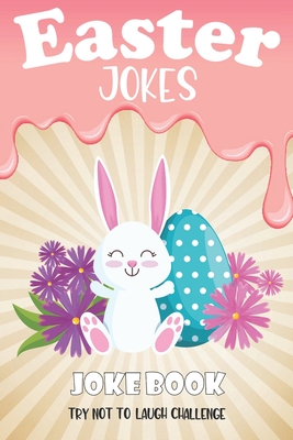 Easter Jokes - Joke Book: A Fun and Interactive Easter Joke Book for Kids - Boys and Girls Ages 4,5,6,7,8,9,10,11,12,13,14,15 Years Old-Easter Gift Books for Little Kids and Family-Easter Activity Time Book-Easter Funny Book for Kids All Ages