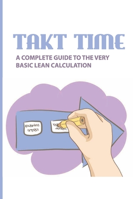 Takt Time: A Complete Guide To The Very Basic Lean Calculation: Takt Time? Definition & Benefits