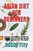 Asian Diet for Beginners: A...