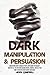 Dark Manipulation And Persuasion: Understand How To Analyze People With Dark Psychology . Uncover All The Mysteries Behind Mental Control, And Use Your Mind To Recover From Covert Narcissist