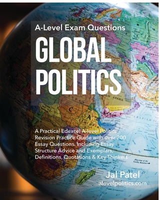 Global Politics: A-Level Exam Questions: A Practical Edexcel A-level Politics Revision Practice Guide with over 200 Essay Questions. Including Essay ... Definitions, Quotations & Key Thinkers