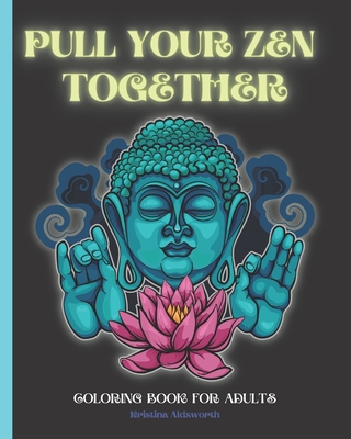 Pull Your Zen Together Coloring Book For Adults: Buddhist Coloring Book Anti Anxiety Anti Stress Mindful Namaste Relaxing Coloring