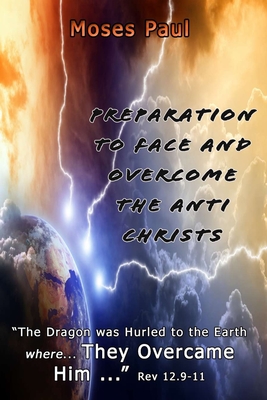 Preparation to Face and Overcome the Anti-Christ: The Dragon was Hurled to the Earth Where... They Overcame Him (Rev 12.9-11) (Eschatology - End Times)