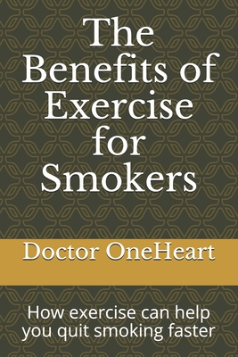 The Benefits of Exercise for Smokers: How exercise can help you quit smoking faster (Health and Medicine Booklets by Doctor Oneheart)