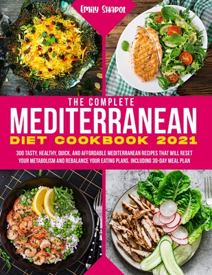 The Complete Mediterranean Diet Cookbook 2021: 300 Tasty, Healthy, Quick, And Affordable Mediterranean Recipes That Will Reset Your Metabolism And ... Your Eating Plans. Including 30-Day Meal Plan