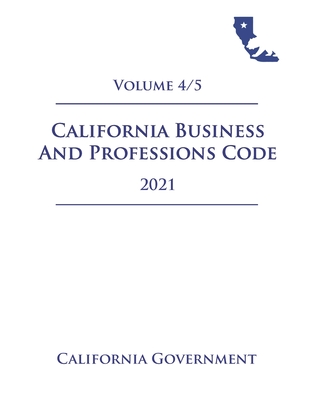 California Business and Professions Code [BPC] 2021 Volume 4/5
