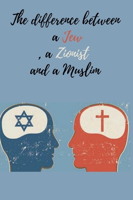 The difference between a Jew, a Zionist and a Muslim