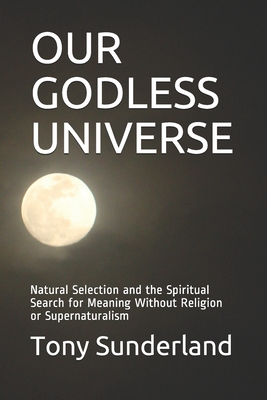 Our Godless Universe: Natural Selection and the Spiritual Search for Meaning Without Religion or Supernaturalism