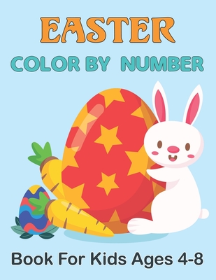 Easter Color By Number Book For Kids Ages 4-8: A Fun and Amazing Easter Adult Color By Number Coloring Book With Bunny, rabbit, Easter eggs, ... Cute easter bunny Coloring Books For Kids.