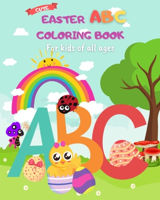 Cute Easter ABC Coloring Book for Kids of All Ages: Funny and Happy A-Z Easter Alphabet Coloring Pages for Children