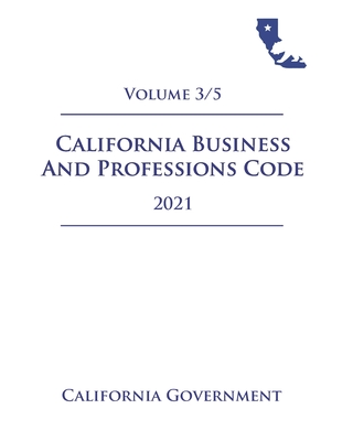 California Business and Professions Code [BPC] 2021 Volume 3/5