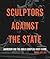 Sculptors Against the State...